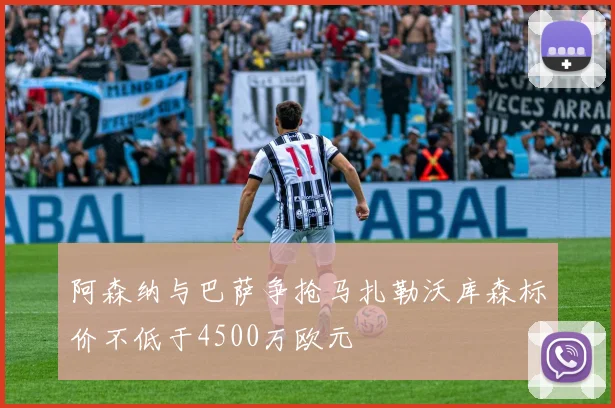 阿森纳与巴萨争抢马扎勒沃库森标价不低于4500万欧元