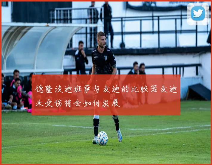 德隆谈迪班萨与麦迪的比较若麦迪未受伤将会如何发展