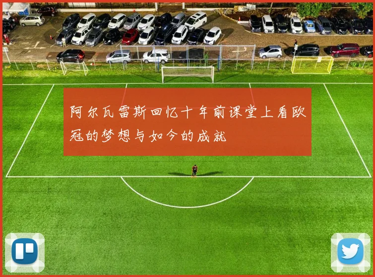 阿尔瓦雷斯回忆十年前课堂上看欧冠的梦想与如今的成就