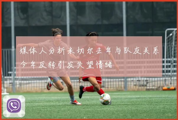 媒体人分析米切尔去年与队友关系今年反转引发失望情绪